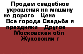 Продам свадебное украшения на машину не дорого › Цена ­ 3 000 - Все города Свадьба и праздники » Другое   . Московская обл.,Жуковский г.